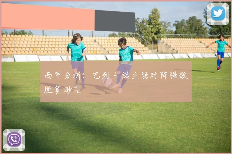 西甲分析：巴列卡诺主场对阵强敌胜算渺茫