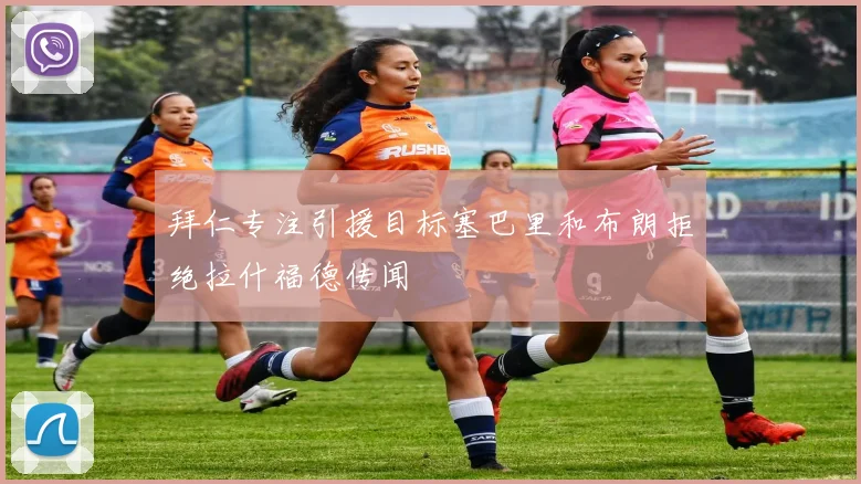 拜仁专注引援目标塞巴里和布朗拒绝拉什福德传闻