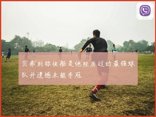 贝弗利称快船是他经历过的最强球队并遗憾未能夺冠