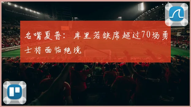 名嘴夏普：库里若缺席超过70场勇士将面临绝境